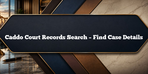 Caddo Court Records Search – Find Case Details