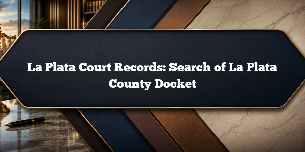 La Plata Court Records: Search of La Plata County Docket