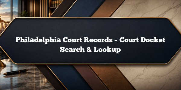 Philadelphia Court Records – Court Docket Search & Lookup