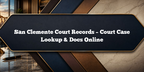 San Clemente Court Records – Court Case Lookup & Docs Online
